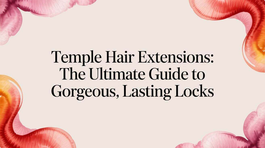 Temple hair extensions: The Ultimate Guide to Gorgeous, Lasting Locks